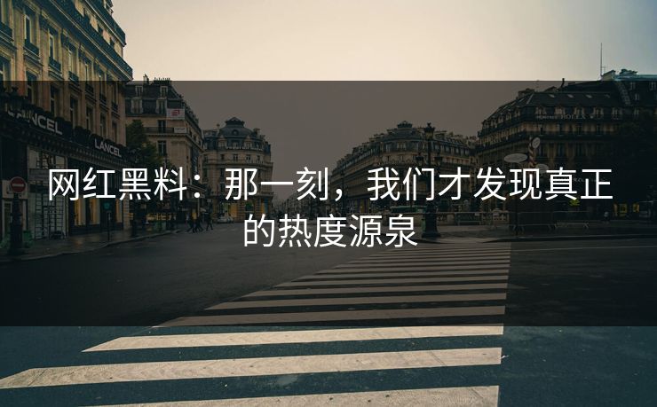 网红黑料：那一刻，我们才发现真正的热度源泉
