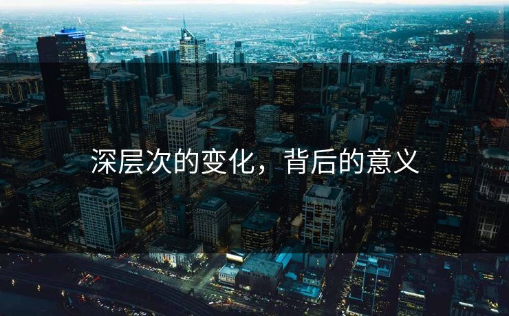 深层次的变化，背后的意义