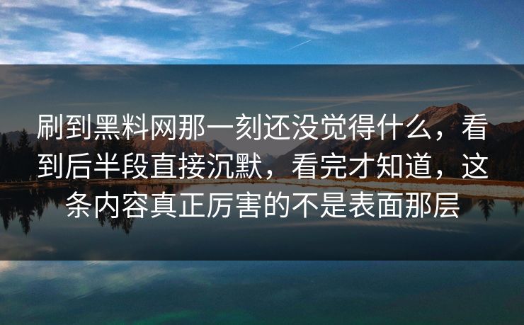 刷到黑料网那一刻还没觉得什么，看到后半段直接沉默，看完才知道，这条内容真正厉害的不是表面那层